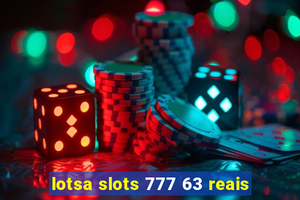 lotsa slots 777 63 reais